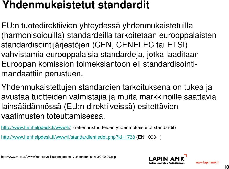 Yhdenmukaistettujen standardien tarkoituksena on tukea ja avustaa tuotteiden valmistajia ja muita markkinoille saattavia lainsäädännössä (EU:n direktiiveissä) esitettävien vaatimusten