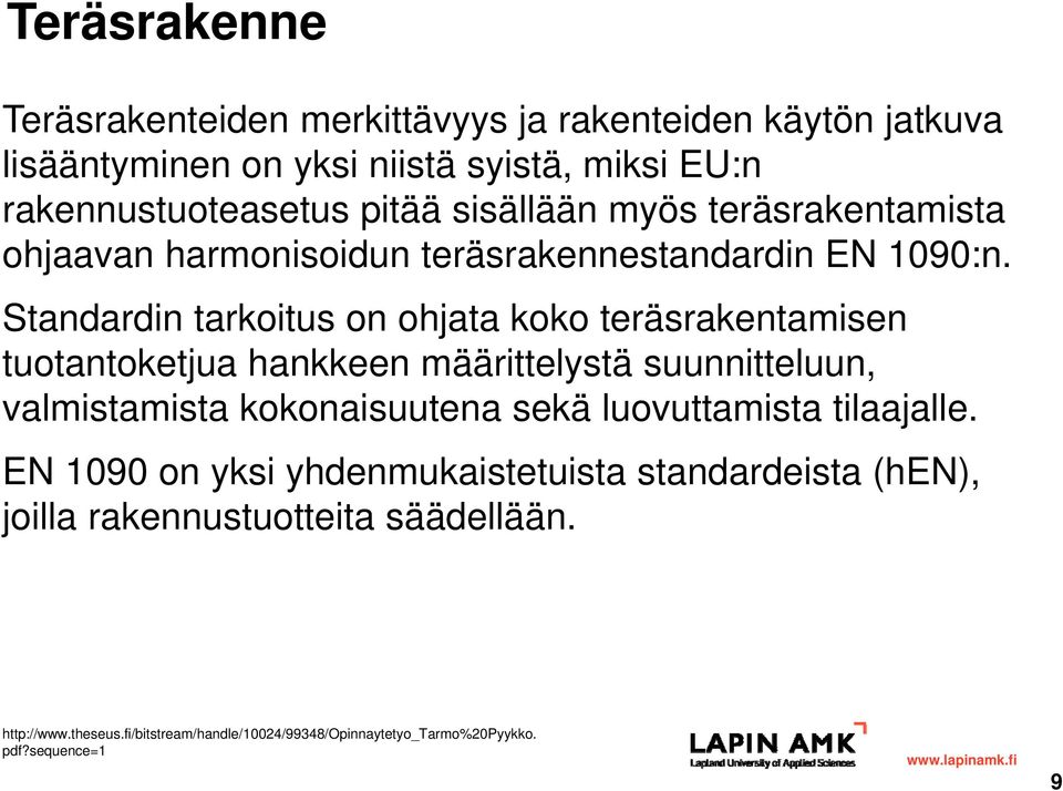 Standardin tarkoitus on ohjata koko teräsrakentamisen tuotantoketjua hankkeen määrittelystä suunnitteluun, valmistamista kokonaisuutena sekä