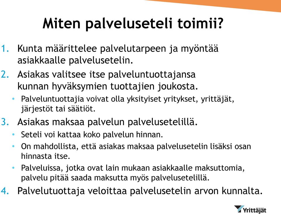 Palveluntuottajia voivat olla yksityiset yritykset, yrittäjät, järjestöt tai säätiöt. 3. Asiakas maksaa palvelun palvelusetelillä.