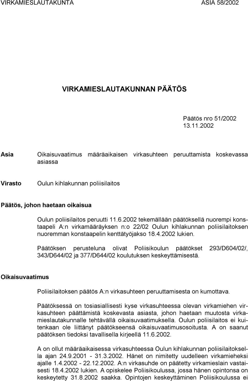 2002 tekemällään päätöksellä nuorempi konstaapeli A:n virkamääräyksen n:o 22/02 Oulun kihlakunnan poliisilaitoksen nuoremman konstaapelin kenttätyöjakso 18.4.2002 lukien.