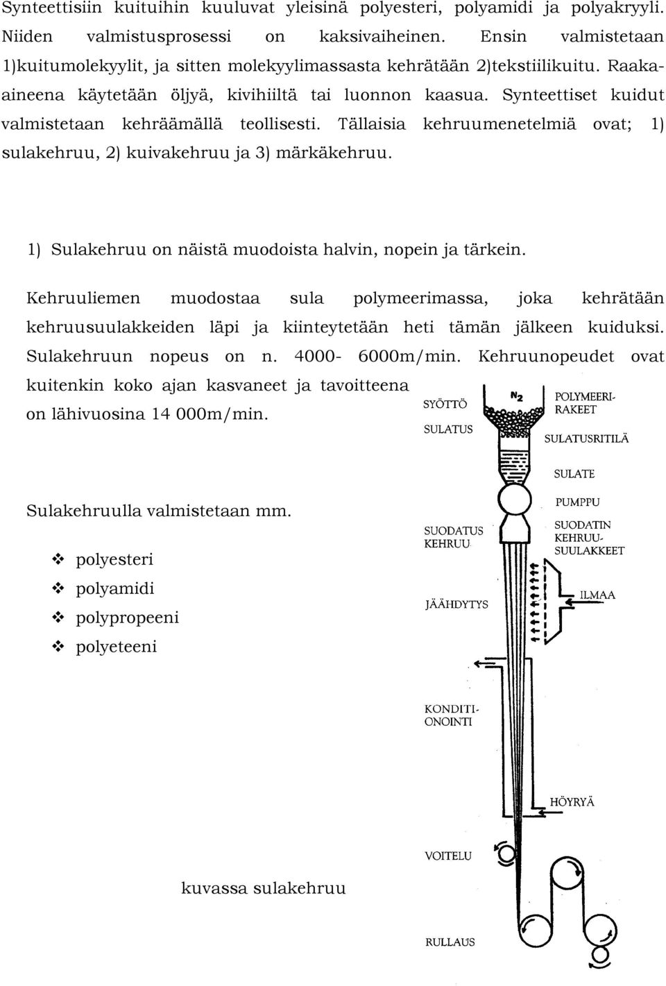 Synteettiset kuidut valmistetaan kehräämällä teollisesti. Tällaisia kehruumenetelmiä ovat; 1) sulakehruu, 2) kuivakehruu ja 3) märkäkehruu. 1) Sulakehruu on näistä muodoista halvin, nopein ja tärkein.