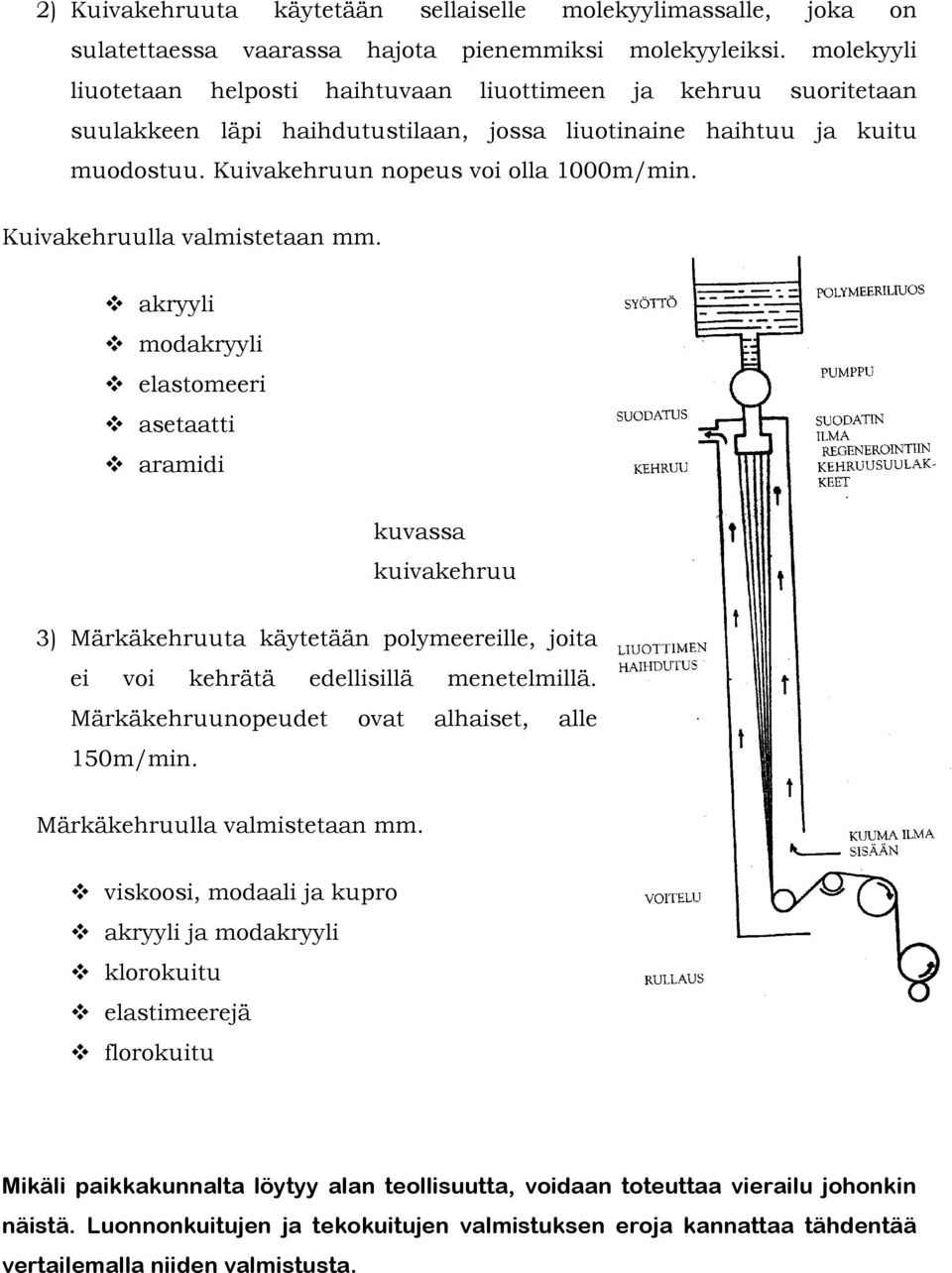 Kuivakehruulla valmistetaan mm. akryyli modakryyli elastomeeri asetaatti aramidi kuvassa kuivakehruu 3) Märkäkehruuta käytetään polymeereille, joita ei voi kehrätä edellisillä menetelmillä.