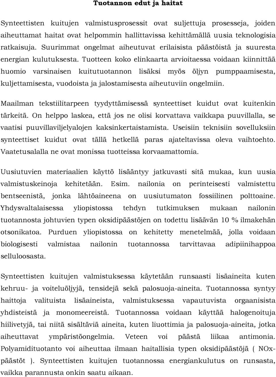 Tuotteen koko elinkaarta arvioitaessa voidaan kiinnittää huomio varsinaisen kuitutuotannon lisäksi myös öljyn pumppaamisesta, kuljettamisesta, vuodoista ja jalostamisesta aiheutuviin ongelmiin.