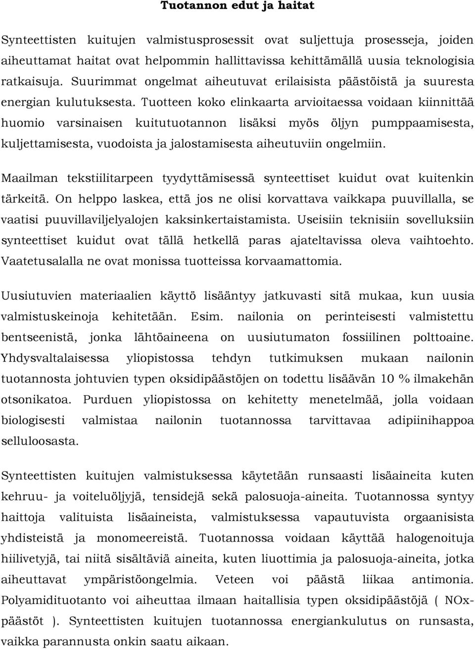 Tuotteen koko elinkaarta arvioitaessa voidaan kiinnittää huomio varsinaisen kuitutuotannon lisäksi myös öljyn pumppaamisesta, kuljettamisesta, vuodoista ja jalostamisesta aiheutuviin ongelmiin.