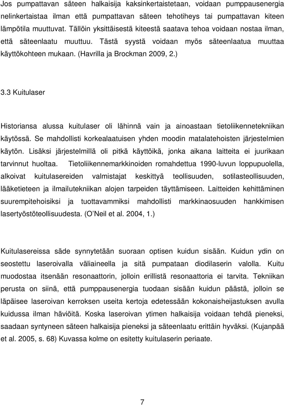 3 Kuitulaser Historiansa alussa kuitulaser oli lähinnä vain ja ainoastaan tietoliikennetekniikan käytössä. Se mahdollisti korkealaatuisen yhden moodin matalatehoisten järjestelmien käytön.