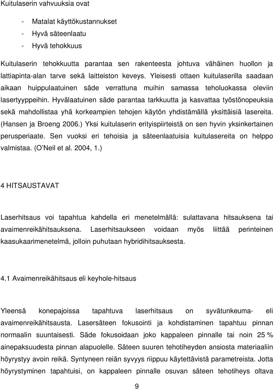 Hyvälaatuinen säde parantaa tarkkuutta ja kasvattaa työstönopeuksia sekä mahdollistaa yhä korkeampien tehojen käytön yhdistämällä yksittäisiä lasereita. (Hansen ja Broeng 2006.