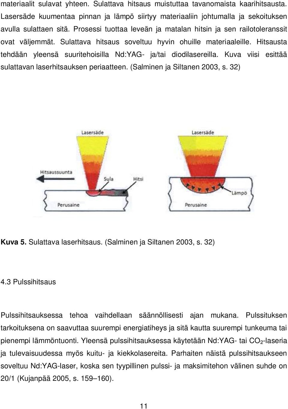 Hitsausta tehdään yleensä suuritehoisilla Nd:YAG- ja/tai diodilasereilla. Kuva viisi esittää sulattavan laserhitsauksen periaatteen. (Salminen ja Siltanen 2003, s. 32) Kuva 5. Sulattava laserhitsaus.