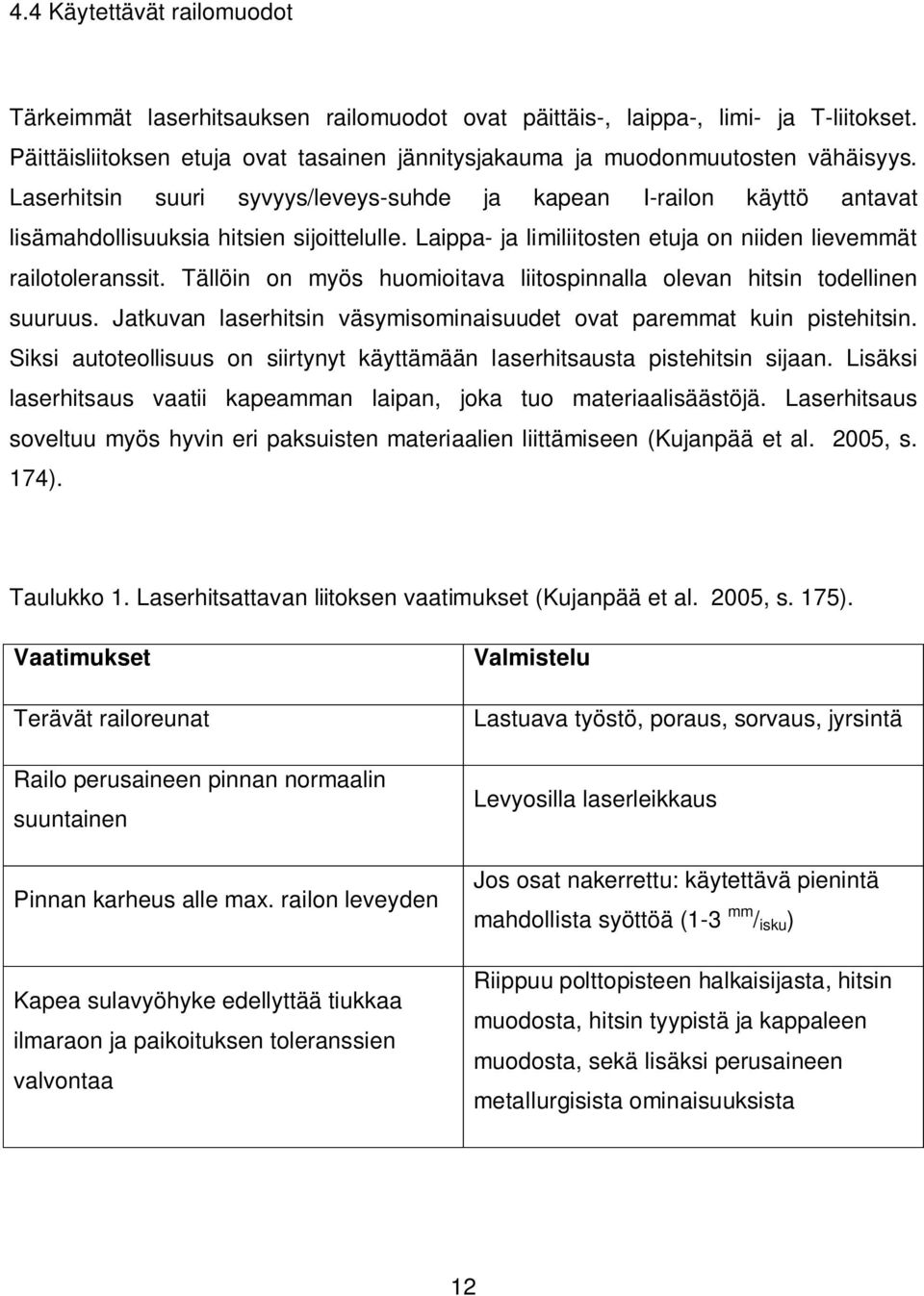 Tällöin on myös huomioitava liitospinnalla olevan hitsin todellinen suuruus. Jatkuvan laserhitsin väsymisominaisuudet ovat paremmat kuin pistehitsin.