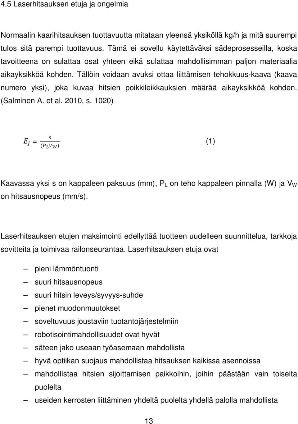 Tällöin voidaan avuksi ottaa liittämisen tehokkuus-kaava (kaava numero yksi), joka kuvaa hitsien poikkileikkauksien määrää aikayksikköä kohden. (Salminen A. et al. 2010, s.