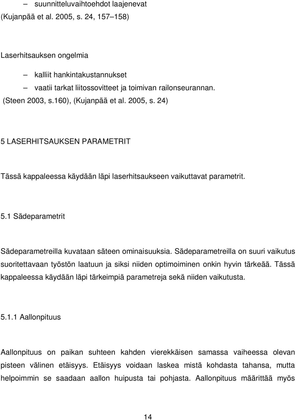 Sädeparametreilla on suuri vaikutus suoritettavaan työstön laatuun ja siksi niiden optimoiminen onkin hyvin tärkeää. Tässä kappaleessa käydään läpi tärkeimpiä parametreja sekä niiden vaikutusta. 5.1.