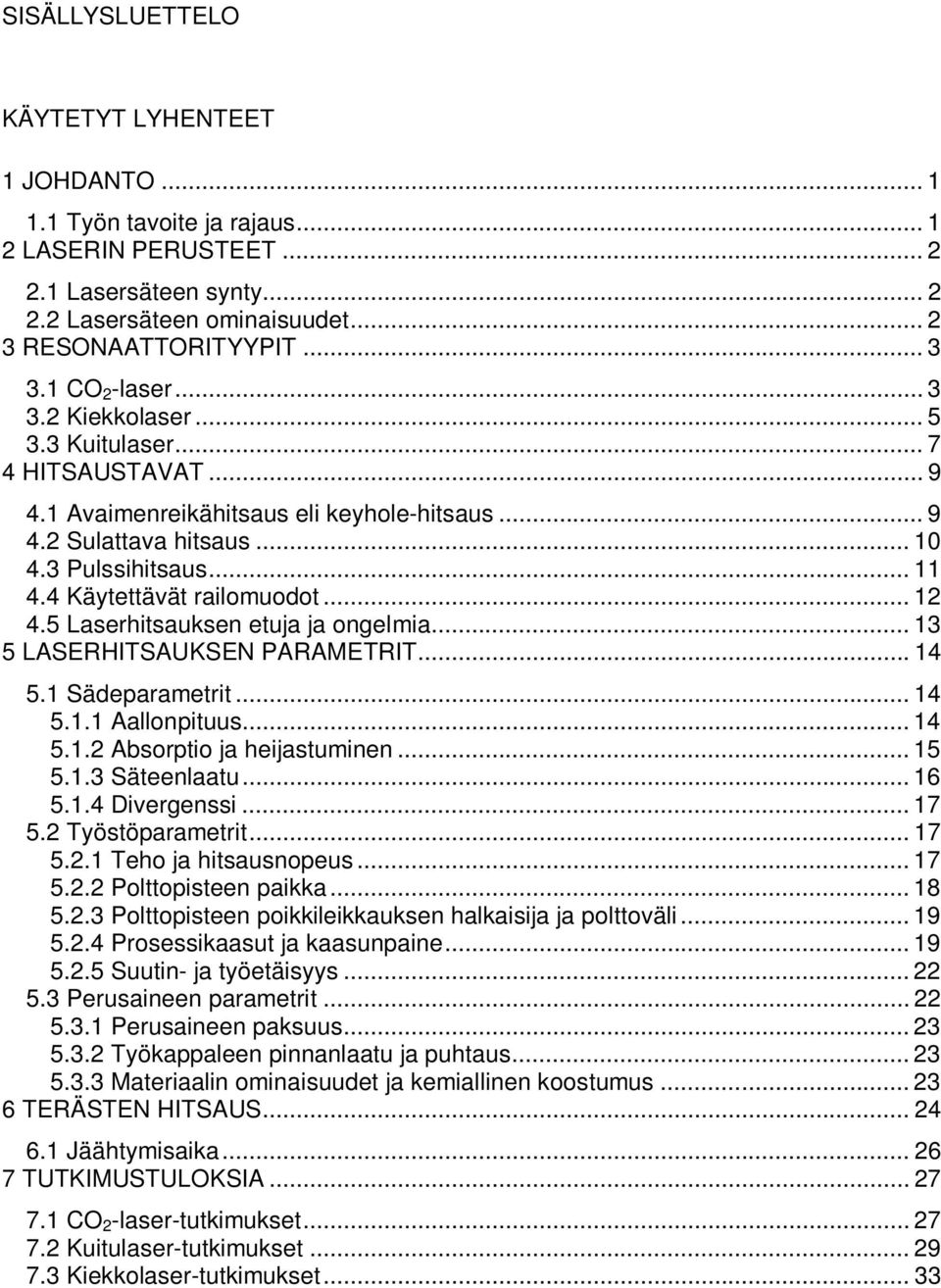 4 Käytettävät railomuodot... 12 4.5 Laserhitsauksen etuja ja ongelmia... 13 5 LASERHITSAUKSEN PARAMETRIT... 14 5.1 Sädeparametrit... 14 5.1.1 Aallonpituus... 14 5.1.2 Absorptio ja heijastuminen... 15 5.