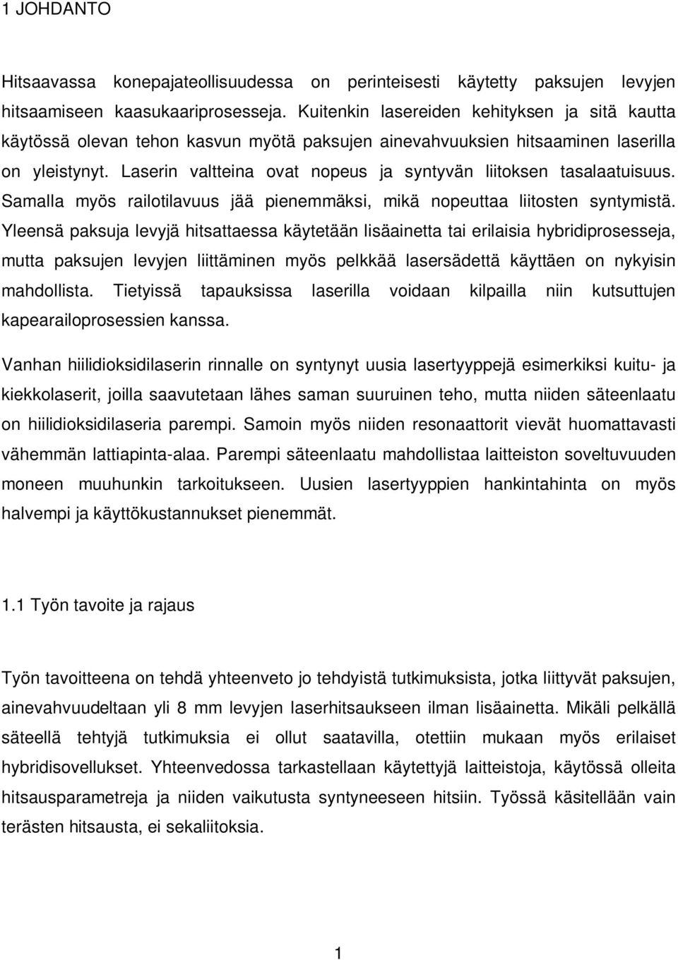 Laserin valtteina ovat nopeus ja syntyvän liitoksen tasalaatuisuus. Samalla myös railotilavuus jää pienemmäksi, mikä nopeuttaa liitosten syntymistä.