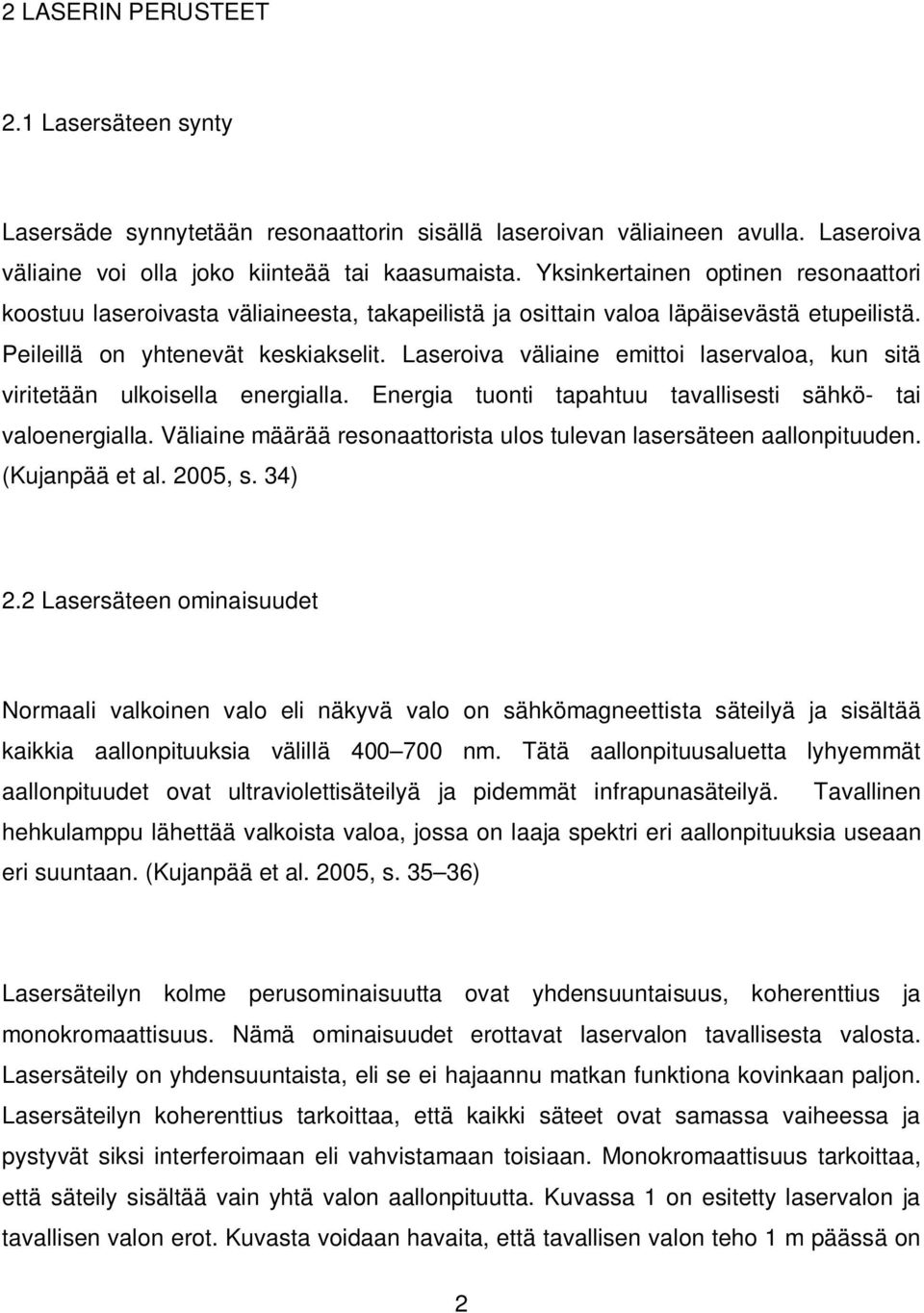 Laseroiva väliaine emittoi laservaloa, kun sitä viritetään ulkoisella energialla. Energia tuonti tapahtuu tavallisesti sähkö- tai valoenergialla.