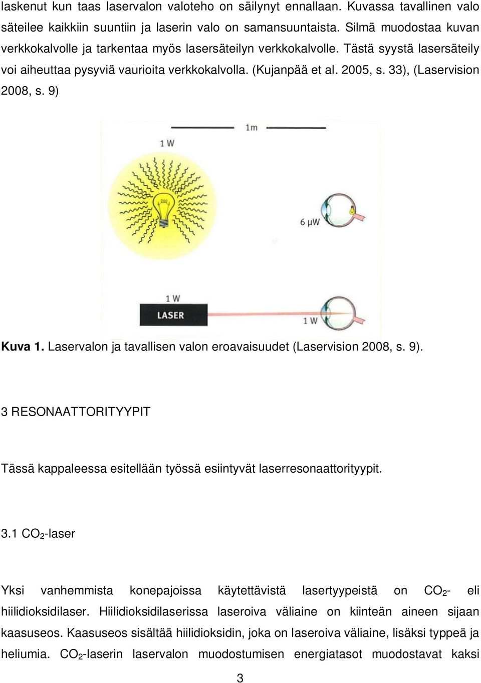 33), (Laservision 2008, s. 9) Kuva 1. Laservalon ja tavallisen valon eroavaisuudet (Laservision 2008, s. 9). 3 RESONAATTORITYYPIT Tässä kappaleessa esitellään työssä esiintyvät laserresonaattorityypit.