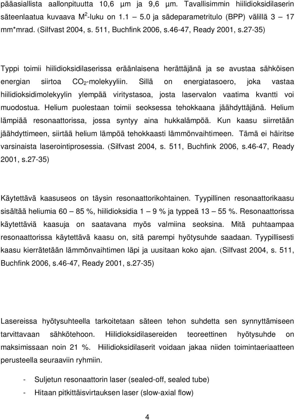 Sillä on energiatasoero, joka vastaa hiilidioksidimolekyylin ylempää viritystasoa, josta laservalon vaatima kvantti voi muodostua. Helium puolestaan toimii seoksessa tehokkaana jäähdyttäjänä.