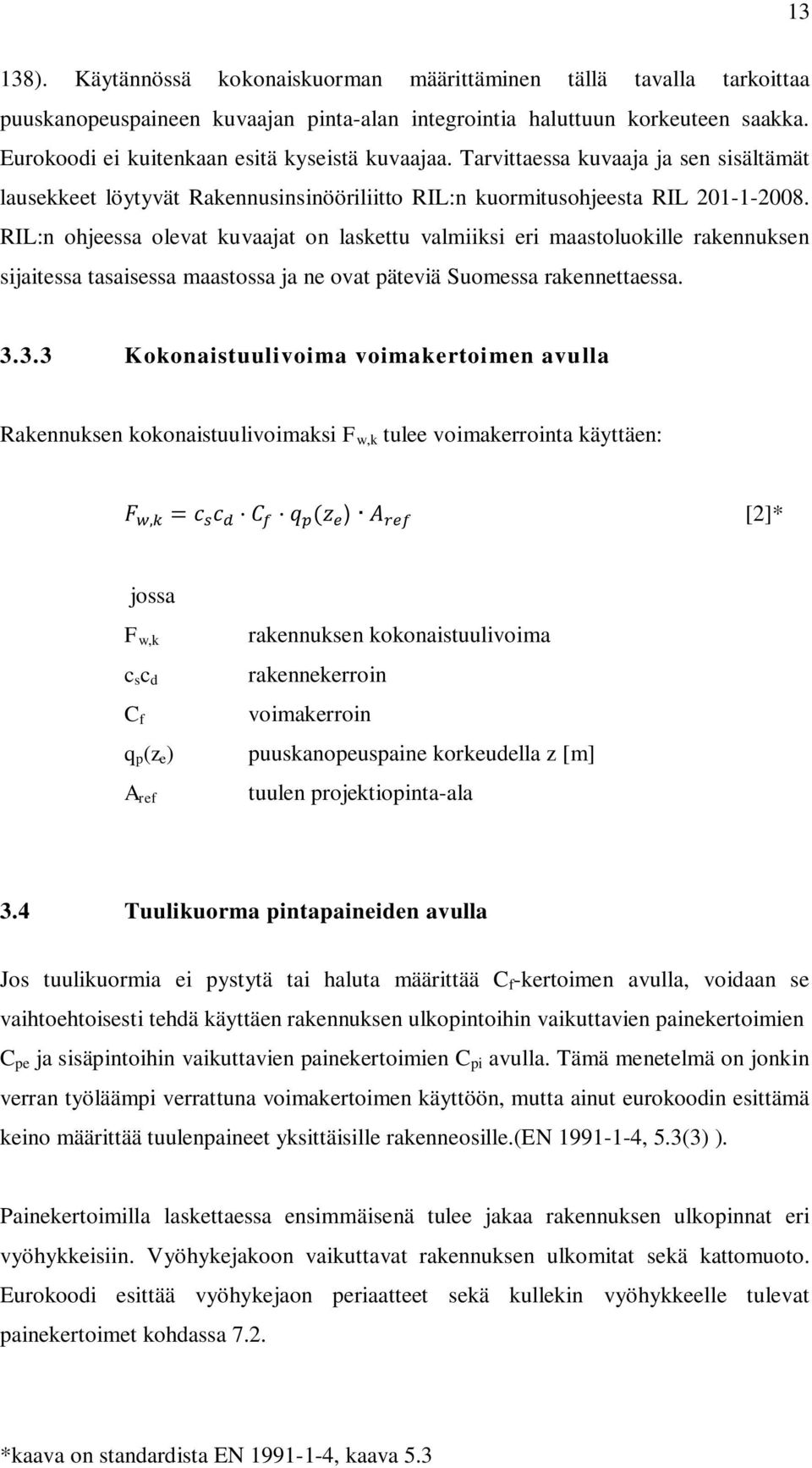 RIL:n ohjeessa olevat kuvaajat on laskettu valmiiksi eri maastoluokille rakennuksen sijaitessa tasaisessa maastossa ja ne ovat päteviä Suomessa rakennettaessa. 3.