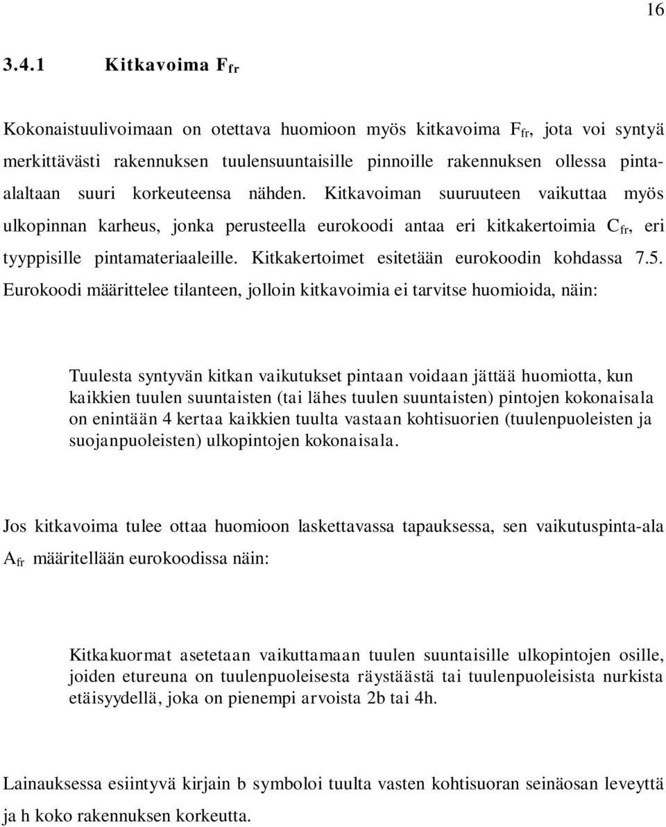 korkeuteensa nähden. Kitkavoiman suuruuteen vaikuttaa myös ulkopinnan karheus, jonka perusteella eurokoodi antaa eri kitkakertoimia C fr, eri tyyppisille pintamateriaaleille.