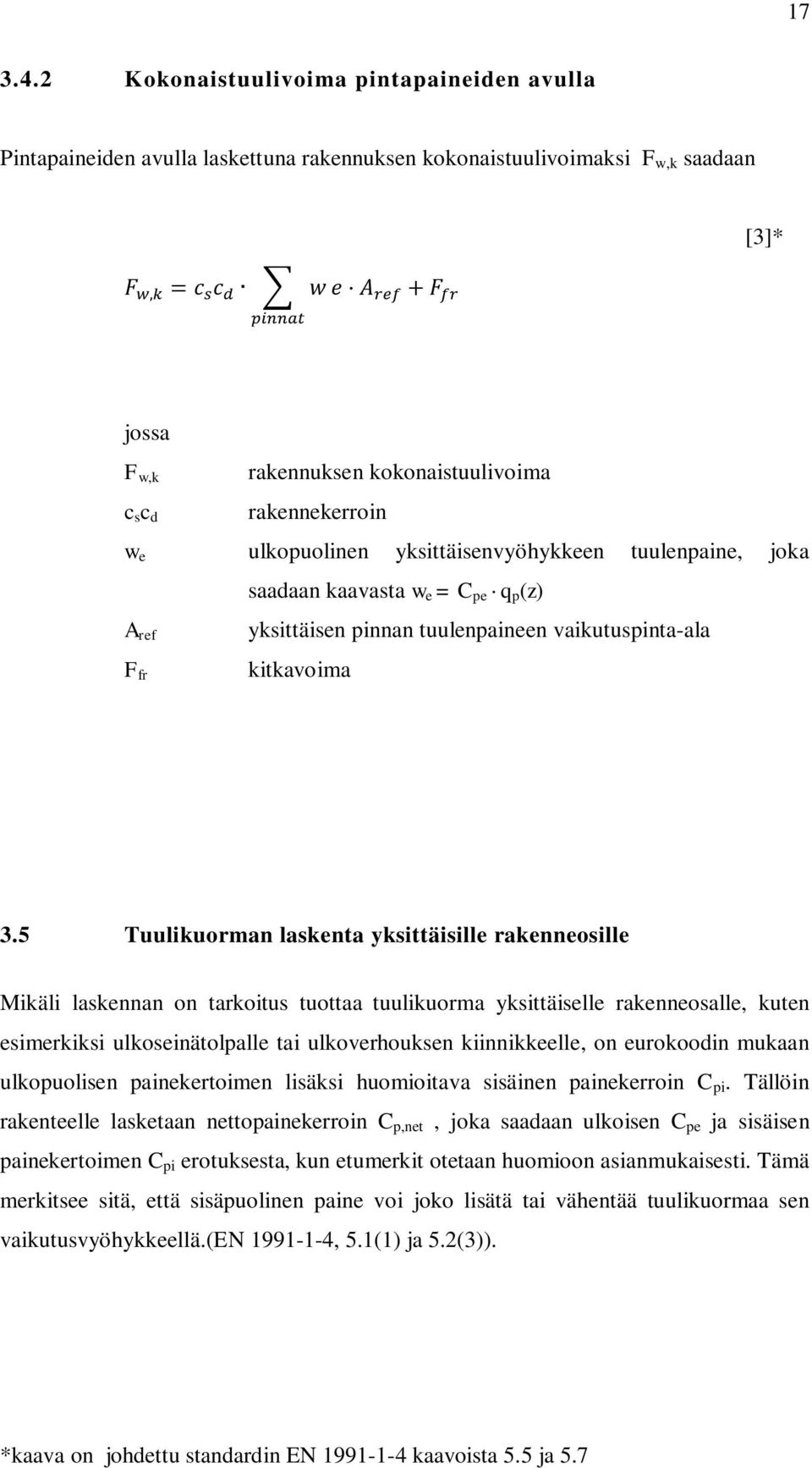 ulkopuolinen yksittäisenvyöhykkeen tuulenpaine, joka saadaan kaavasta w e = C pe q p (z) A ref F fr yksittäisen pinnan tuulenpaineen vaikutuspinta-ala kitkavoima 3.