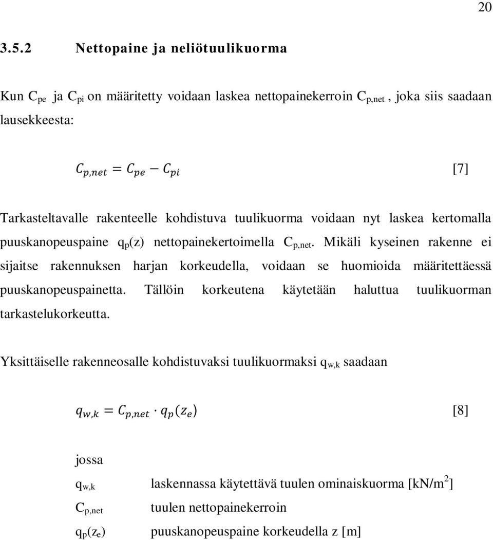 kohdistuva tuulikuorma voidaan nyt laskea kertomalla puuskanopeuspaine q p (z) nettopainekertoimella C p,net.