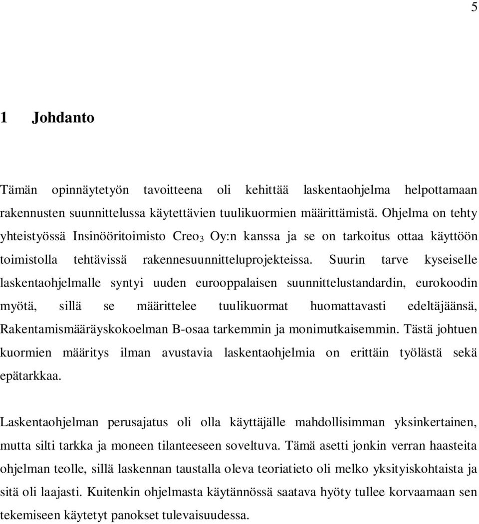 Suurin tarve kyseiselle laskentaohjelmalle syntyi uuden eurooppalaisen suunnittelustandardin, eurokoodin myötä, sillä se määrittelee tuulikuormat huomattavasti edeltäjäänsä,