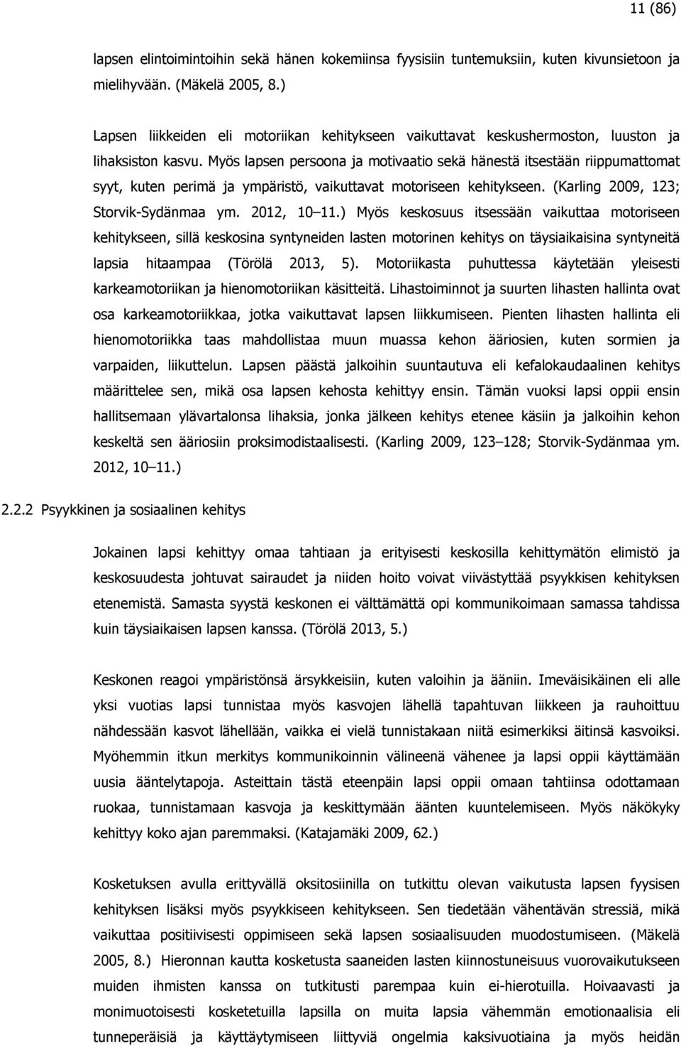Myös lapsen persoona ja motivaatio sekä hänestä itsestään riippumattomat syyt, kuten perimä ja ympäristö, vaikuttavat motoriseen kehitykseen. (Karling 2009, 123; Storvik-Sydänmaa ym. 2012, 10 11.