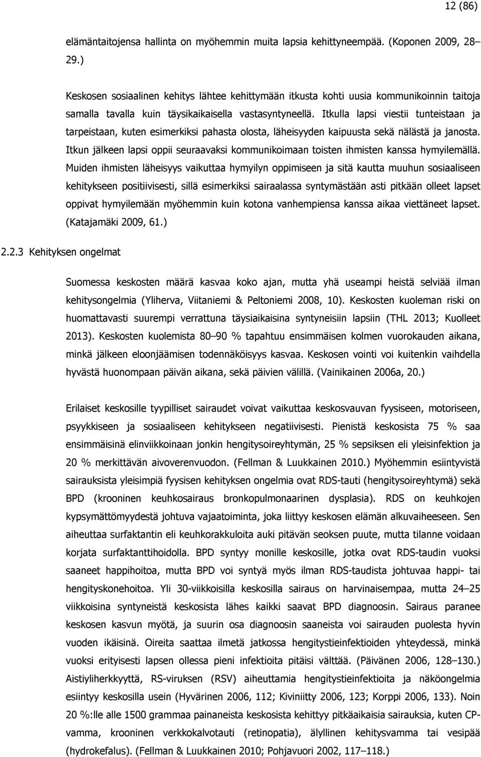 Itkulla lapsi viestii tunteistaan ja tarpeistaan, kuten esimerkiksi pahasta olosta, läheisyyden kaipuusta sekä nälästä ja janosta.