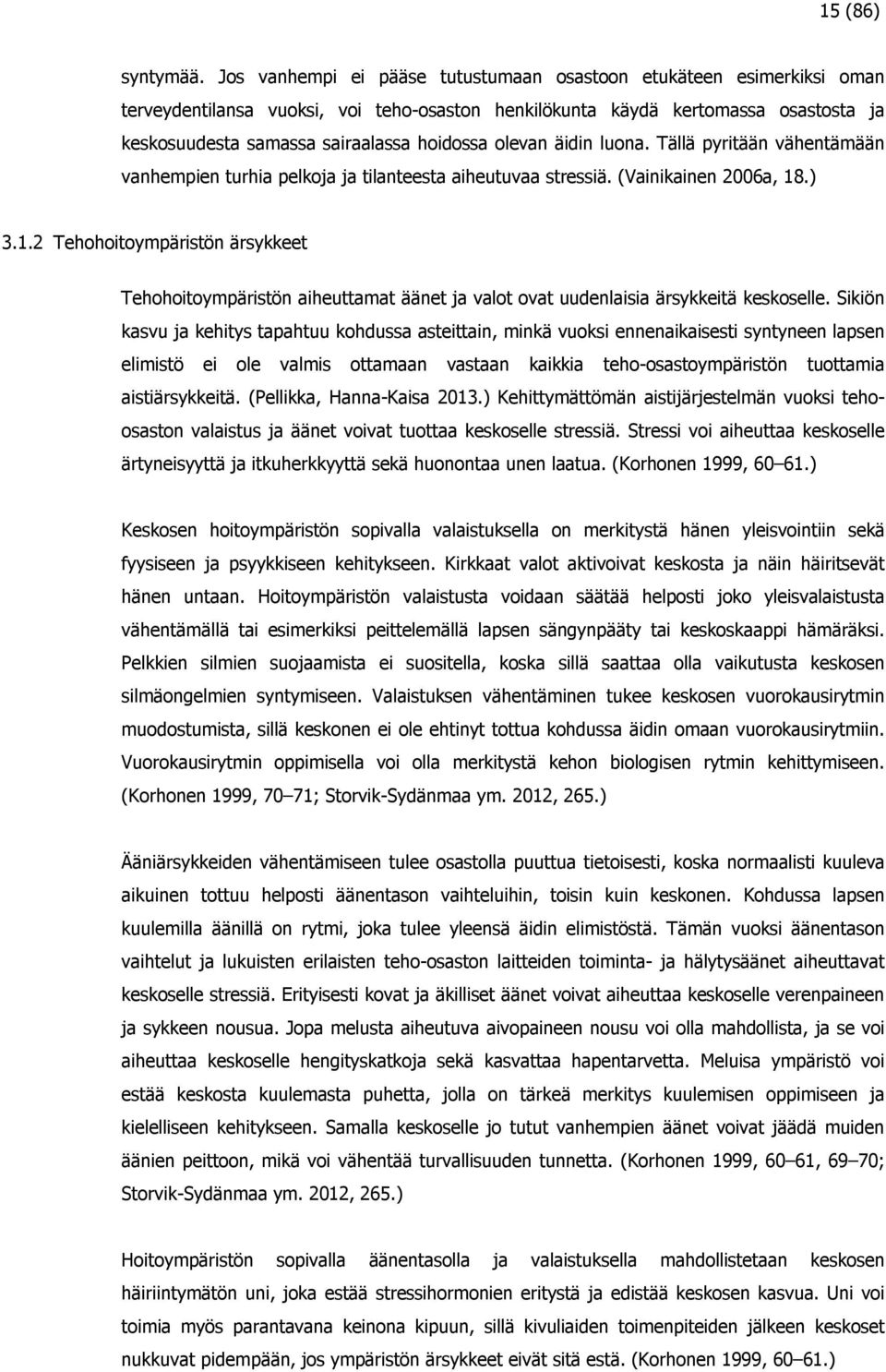 olevan äidin luona. Tällä pyritään vähentämään vanhempien turhia pelkoja ja tilanteesta aiheutuvaa stressiä. (Vainikainen 2006a, 18