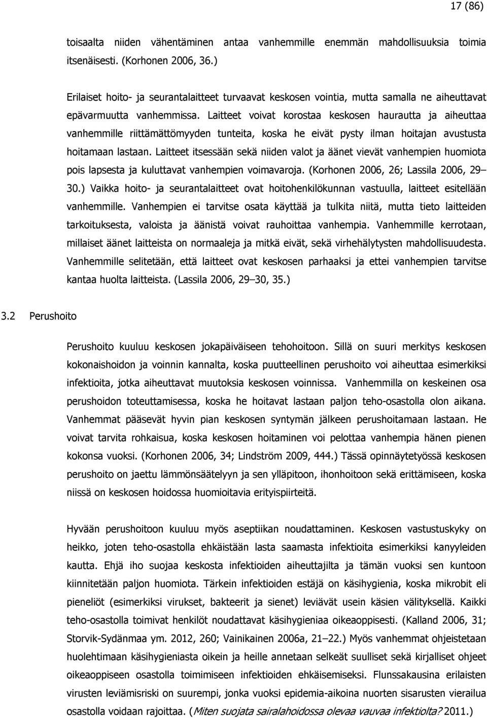 Laitteet voivat korostaa keskosen haurautta ja aiheuttaa vanhemmille riittämättömyyden tunteita, koska he eivät pysty ilman hoitajan avustusta hoitamaan lastaan.