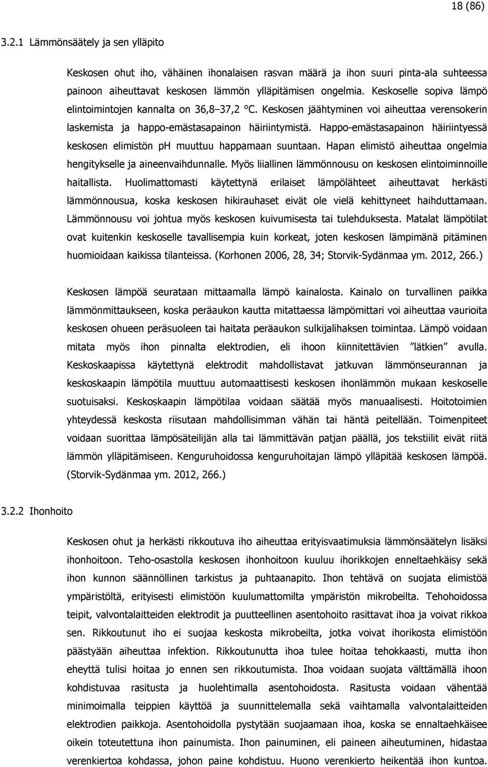Happo-emästasapainon häiriintyessä keskosen elimistön ph muuttuu happamaan suuntaan. Hapan elimistö aiheuttaa ongelmia hengitykselle ja aineenvaihdunnalle.