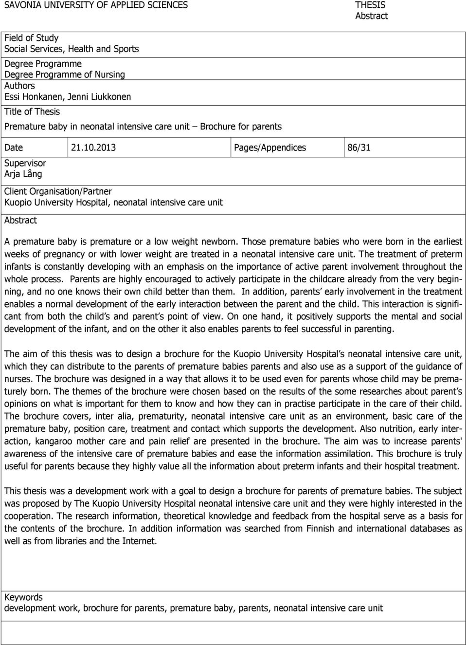 2013 Pages/Appendices 86/31 Supervisor Arja Lång Client Organisation/Partner Kuopio University Hospital, neonatal intensive care unit Abstract A premature baby is premature or a low weight newborn.