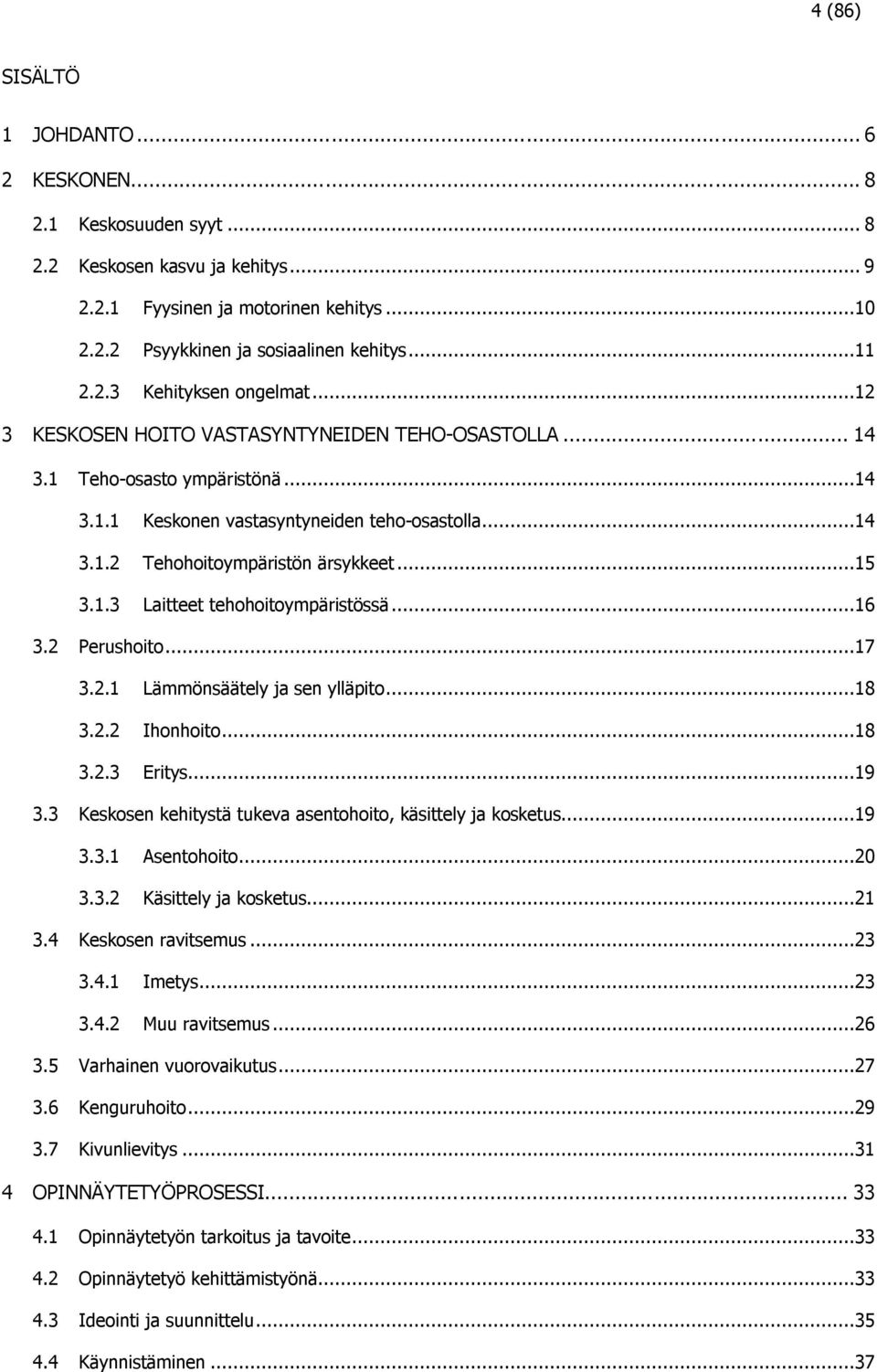 ..16 3.2 Perushoito...17 3.2.1 Lämmönsäätely ja sen ylläpito...18 3.2.2 Ihonhoito...18 3.2.3 Eritys...19 3.3 Keskosen kehitystä tukeva asentohoito, käsittely ja kosketus...19 3.3.1 Asentohoito...20 3.