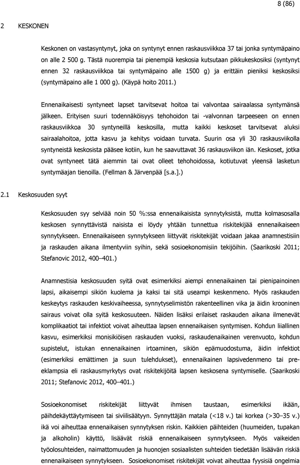 (Käypä hoito 2011.) Ennenaikaisesti syntyneet lapset tarvitsevat hoitoa tai valvontaa sairaalassa syntymänsä jälkeen.
