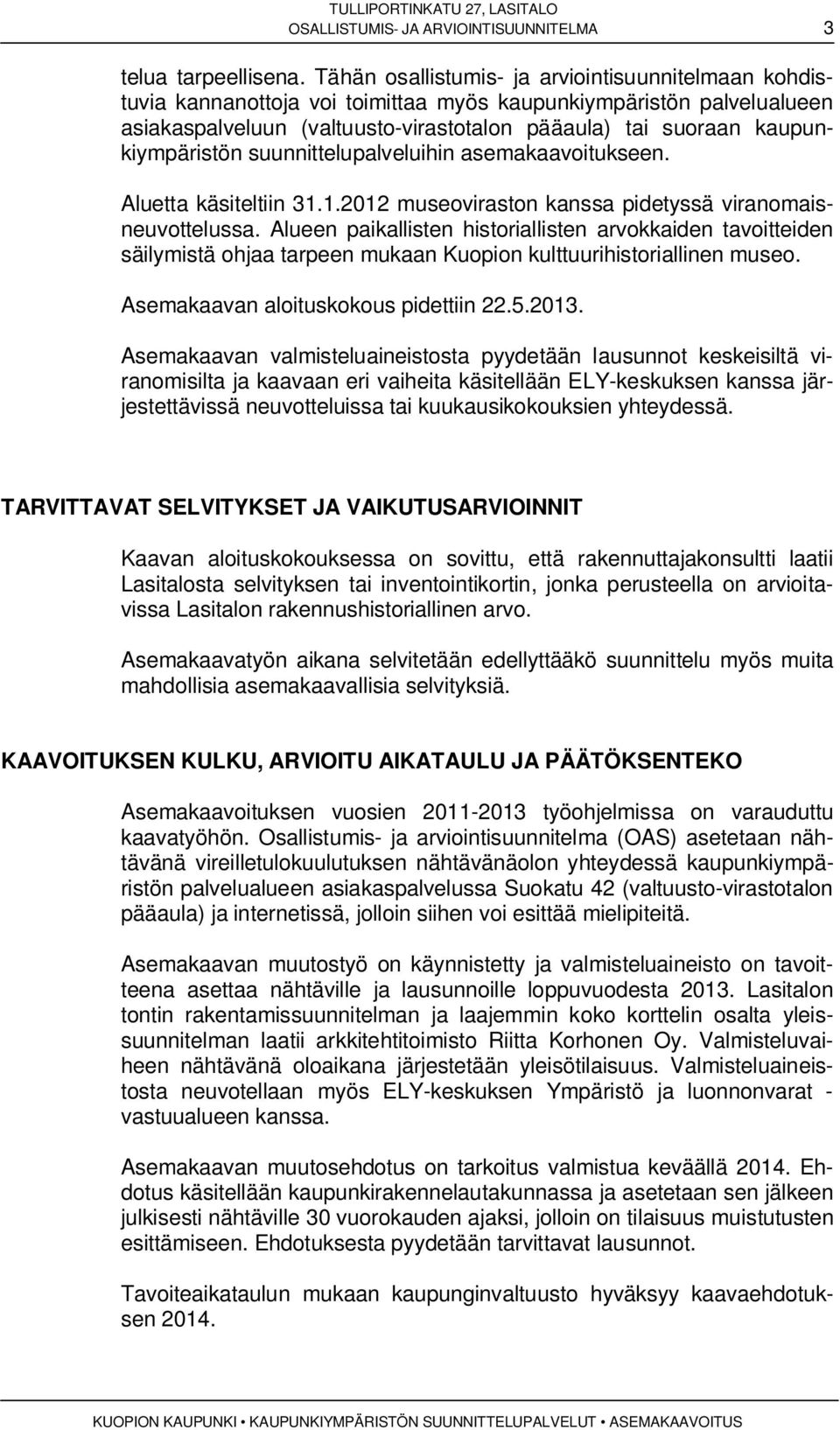kaupunkiympäristön suunnittelupalveluihin asemakaavoitukseen. Aluetta käsiteltiin 31.1.2012 museoviraston kanssa pidetyssä viranomaisneuvottelussa.