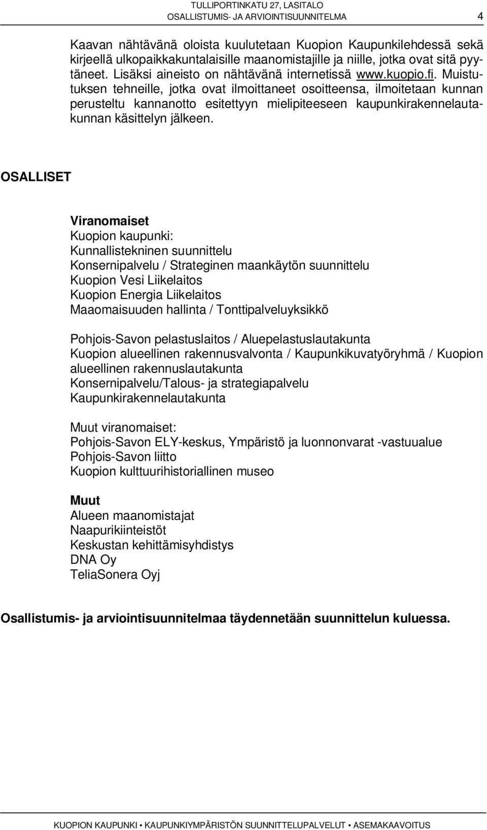 Muistutuksen tehneille, jotka ovat ilmoittaneet osoitteensa, ilmoitetaan kunnan perusteltu kannanotto esitettyyn mielipiteeseen kaupunkirakennelautakunnan käsittelyn jälkeen.