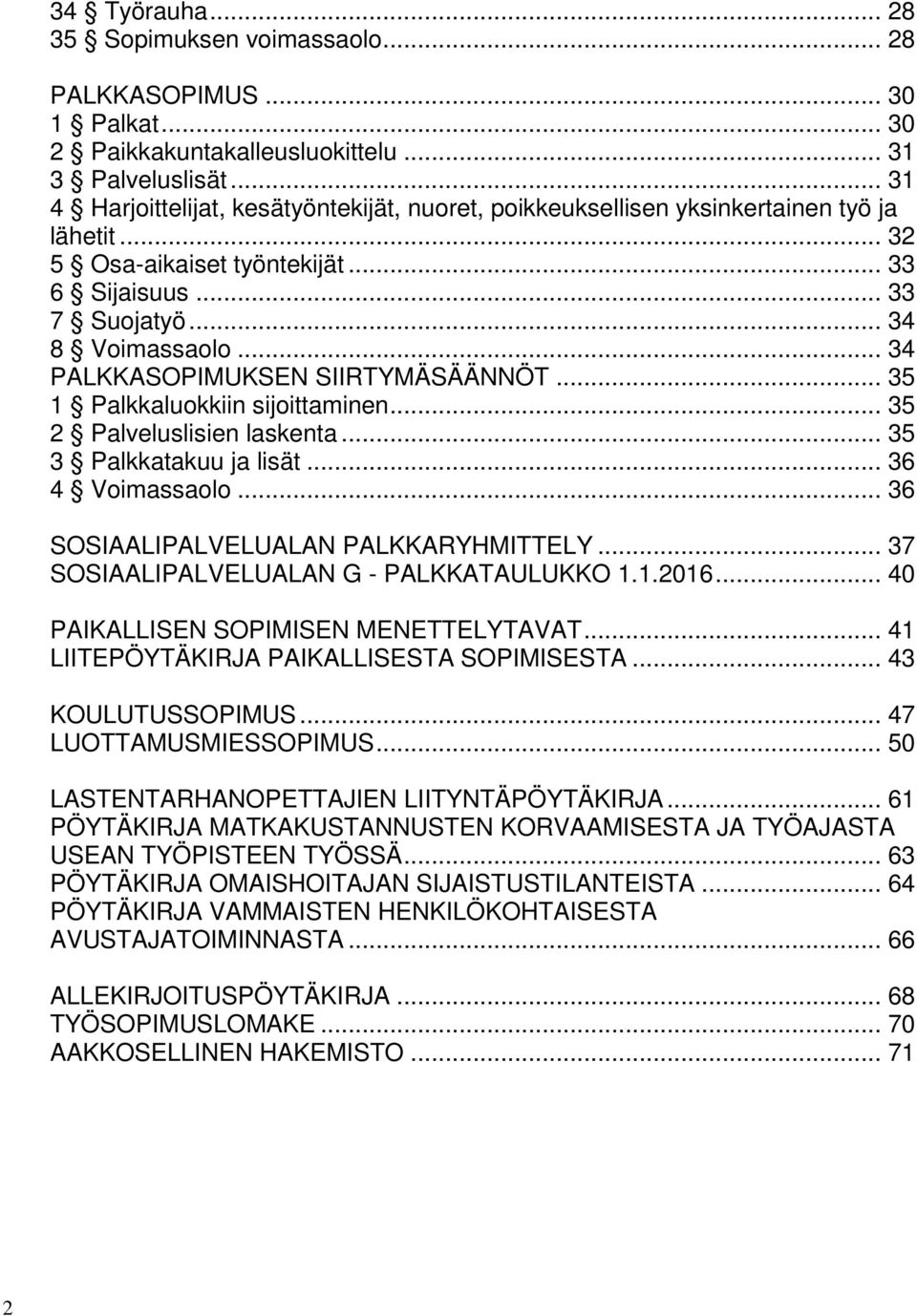 .. 34 PALKKASOPIMUKSEN SIIRTYMÄSÄÄNNÖT... 35 1 Palkkaluokkiin sijoittaminen... 35 2 Palveluslisien laskenta... 35 3 Palkkatakuu ja lisät... 36 4 Voimassaolo... 36 SOSIAALIPALVELUALAN PALKKARYHMITTELY.