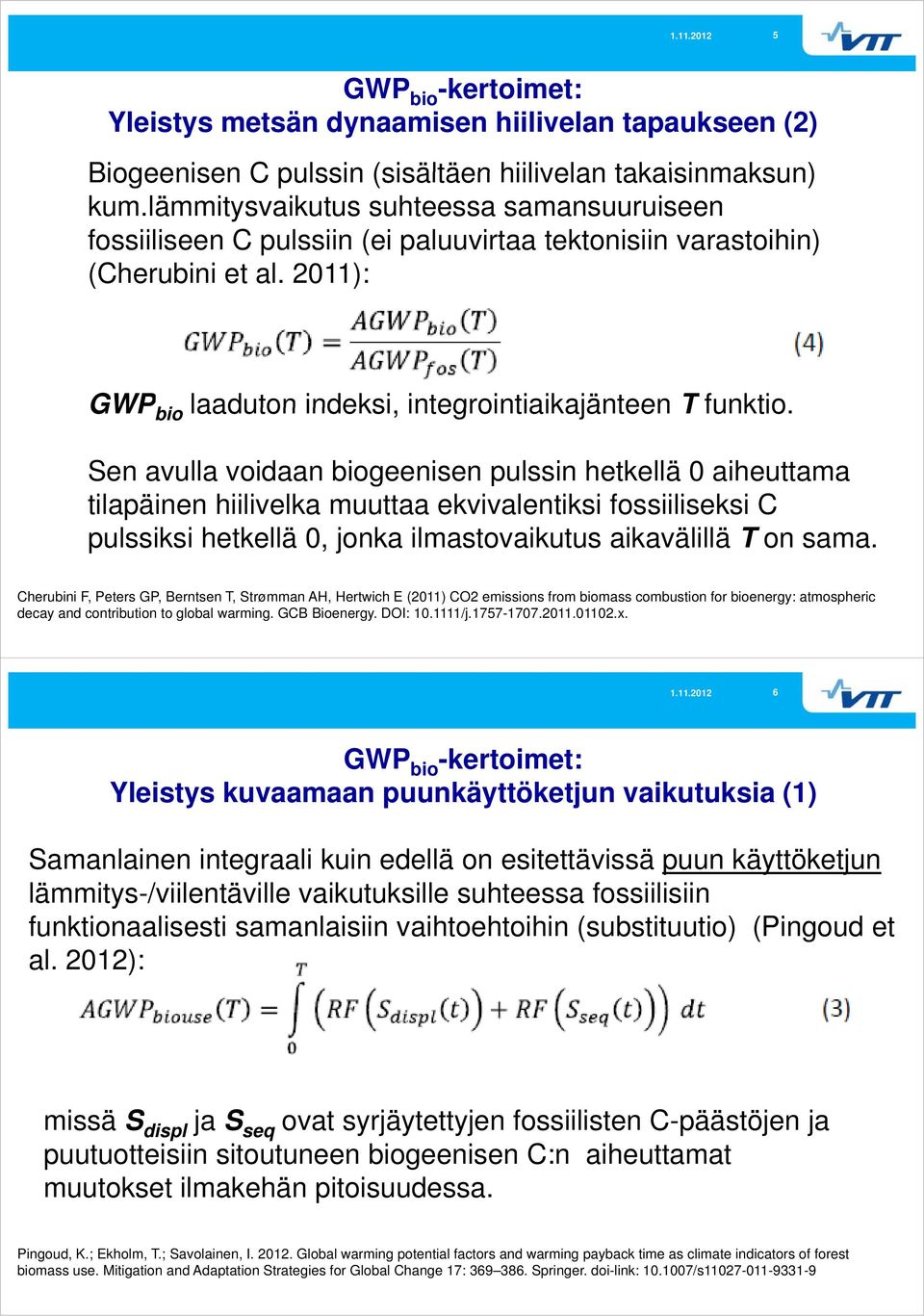 Sen avulla voidaan biogeenisen pulssin hetkellä 0 aiheuttama tilapäinen hiilivelka muuttaa ekvivalentiksi fossiiliseksi C pulssiksi hetkellä 0, jonka ilmastovaikutus aikavälillä T on sama.