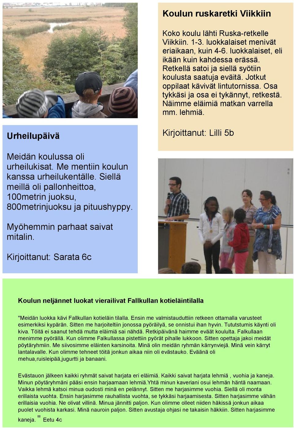 Urheilupäivä Kirjoittanut: Lilli 5b Meidän koulussa oli urheilukisat. Me mentiin koulun kanssa urheilukentälle. Siellä meillä oli pallonheittoa, 100metrin juoksu, 800metrinjuoksu ja pituushyppy.