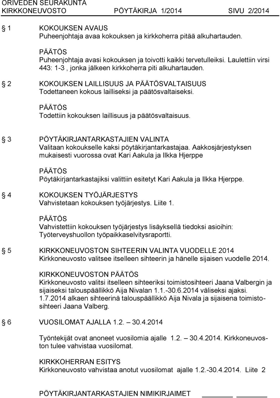 Todettiin kokouksen laillisuus ja päätösvaltaisuus. 3 PÖYTÄKIRJANTARKASTAJIEN VALINTA Valitaan kokoukselle kaksi pöytäkirjantarkastajaa.