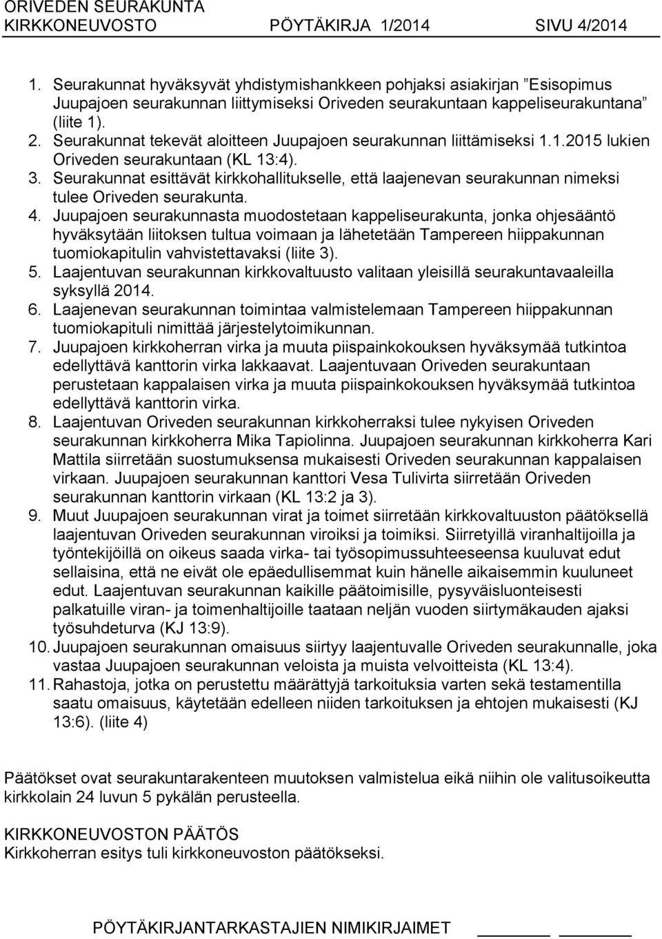 Seurakunnat tekevät aloitteen Juupajoen seurakunnan liittämiseksi 1.1.2015 lukien Oriveden seurakuntaan (KL 13:4). 3.