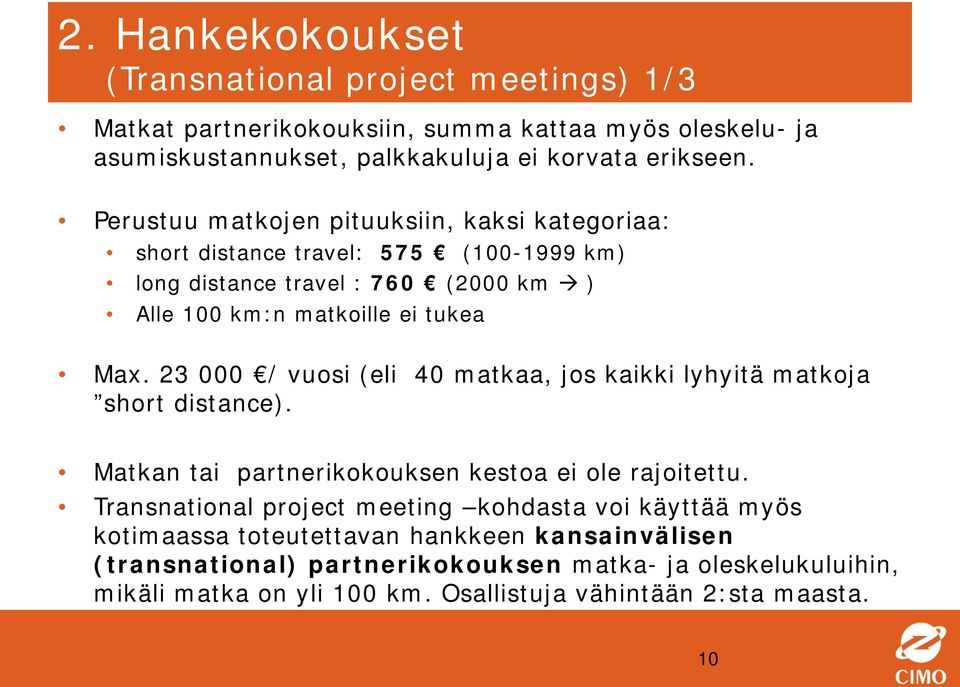 23 000 / vuosi (eli 40 matkaa, jos kaikki lyhyitä matkoja short distance). Matkan tai partnerikokouksen kestoa ei ole rajoitettu.