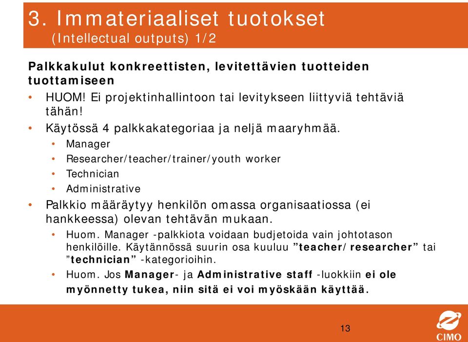 Manager Researcher/teacher/trainer/youth worker Technician Administrative Palkkio määräytyy henkilön omassa organisaatiossa (ei hankkeessa) olevan tehtävän mukaan.