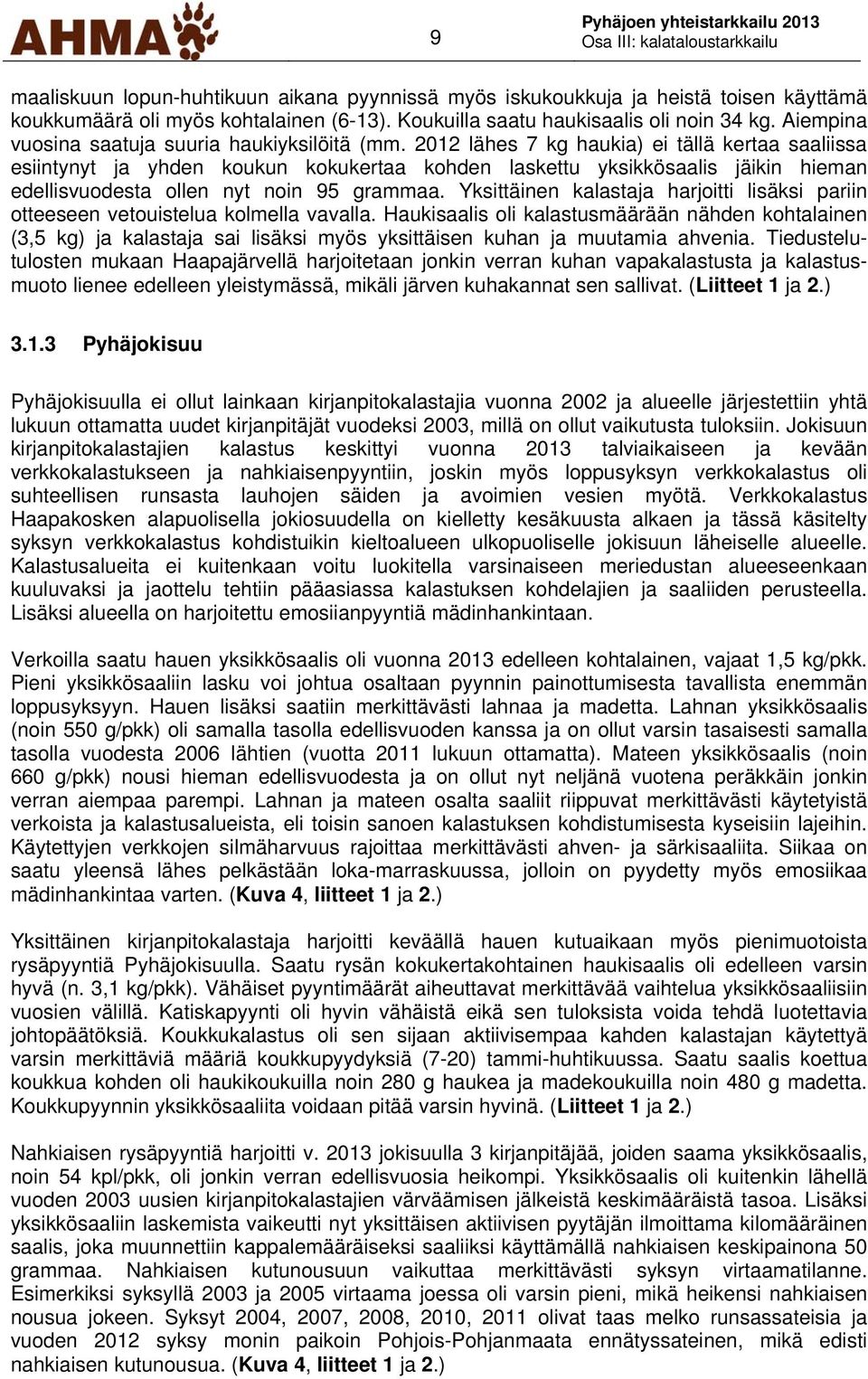 2012 lähes 7 kg haukia) ei tällä kertaa saaliissa esiintynyt ja yhden koukun kokukertaa kohden laskettu yksikkösaalis jäikin hieman edellisvuodesta ollen nyt noin 95 grammaa.