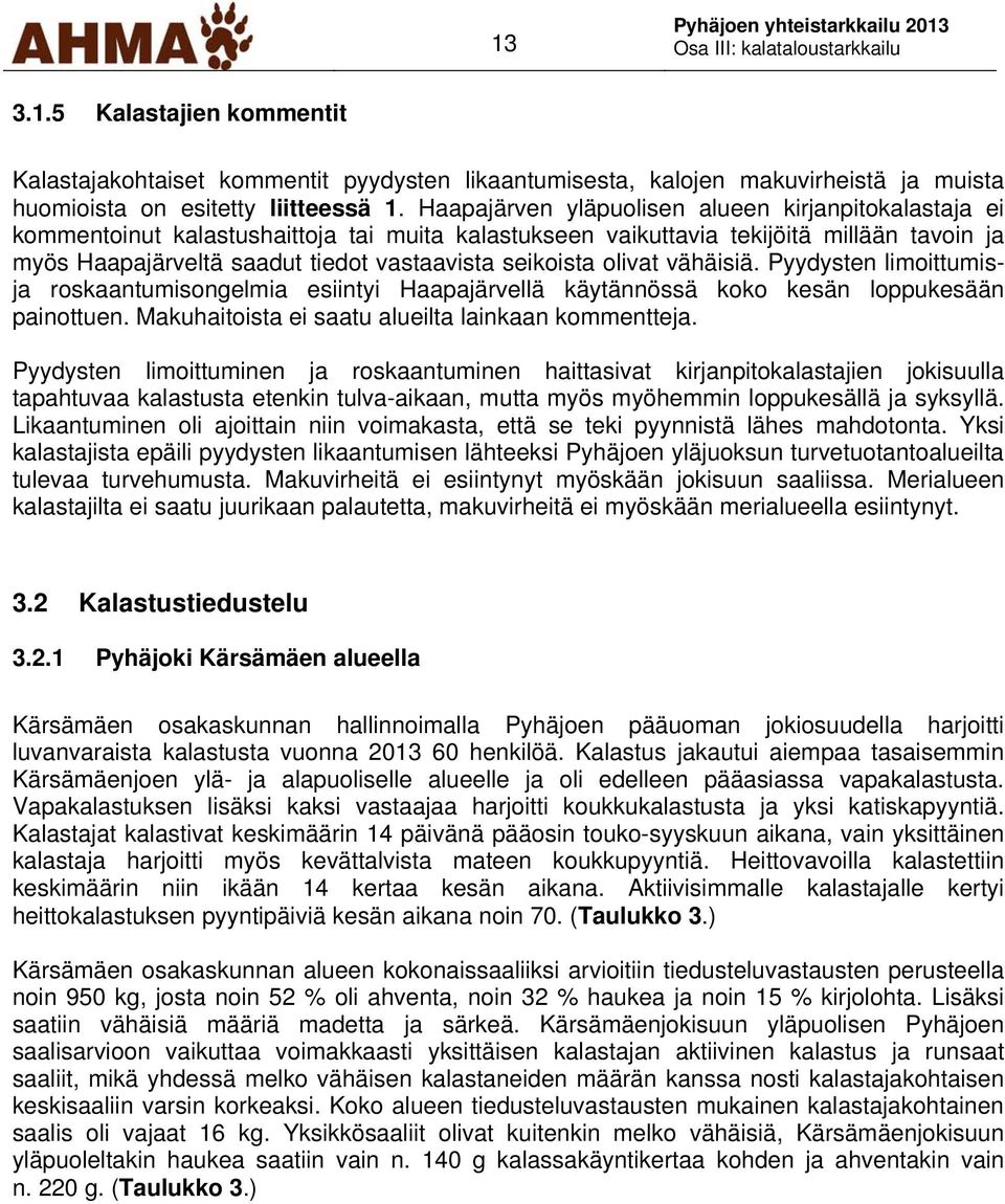 seikoista olivat vähäisiä. Pyydysten limoittumisja roskaantumisongelmia esiintyi Haapajärvellä käytännössä koko kesän loppukesään painottuen. Makuhaitoista ei saatu alueilta lainkaan kommentteja.