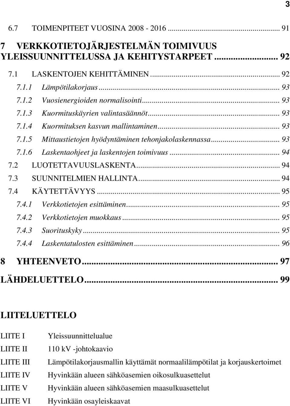 .. 94 7.2 LUOTETTAVUUSLASKENTA... 94 7.3 SUUNNITELMIEN HALLINTA... 94 7.4 KÄYTETTÄVYYS... 95 7.4.1 Verkkotietojen esittäminen... 95 7.4.2 Verkkotietojen muokkaus... 95 7.4.3 Suorituskyky... 95 7.4.4 Laskentatulosten esittäminen.