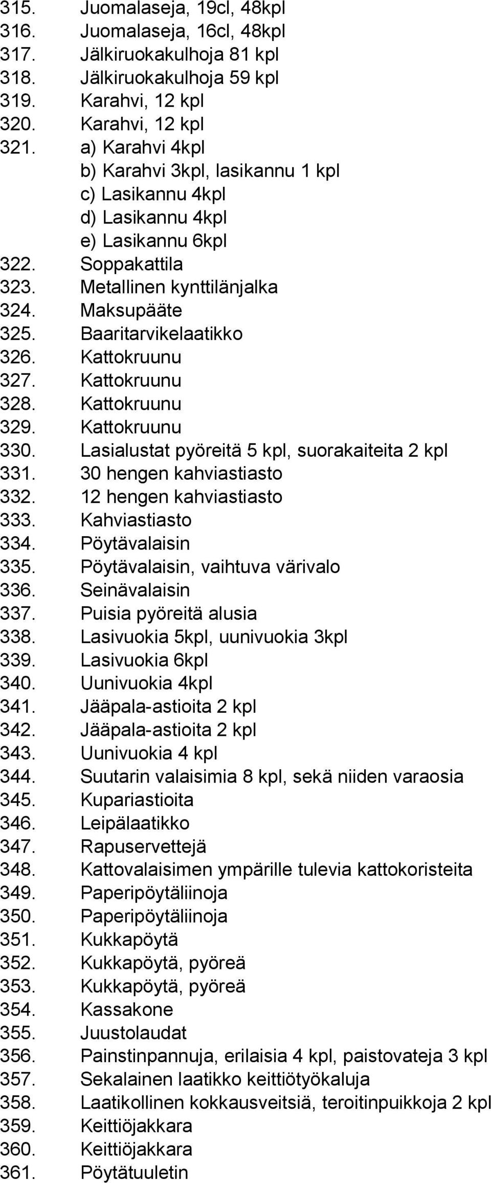 Kattokruunu 327. Kattokruunu 328. Kattokruunu 329. Kattokruunu 330. Lasialustat pyöreitä 5 kpl, suorakaiteita 2 kpl 331. 30 hengen kahviastiasto 332. 12 hengen kahviastiasto 333. Kahviastiasto 334.