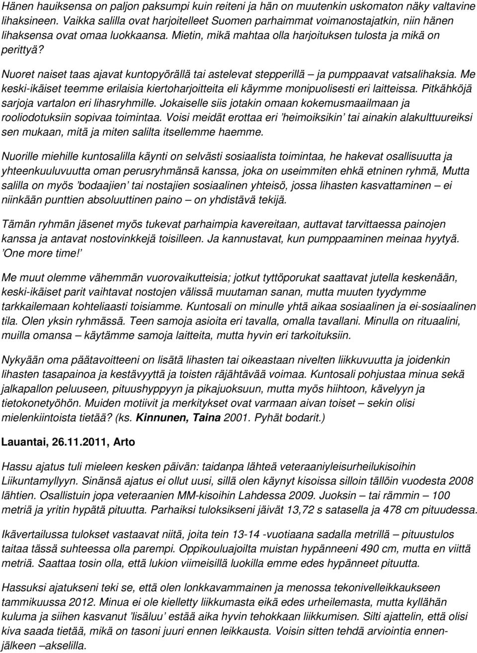 Nuoret naiset taas ajavat kuntopyörällä tai astelevat stepperillä ja pumppaavat vatsalihaksia. Me keski-ikäiset teemme erilaisia kiertoharjoitteita eli käymme monipuolisesti eri laitteissa.