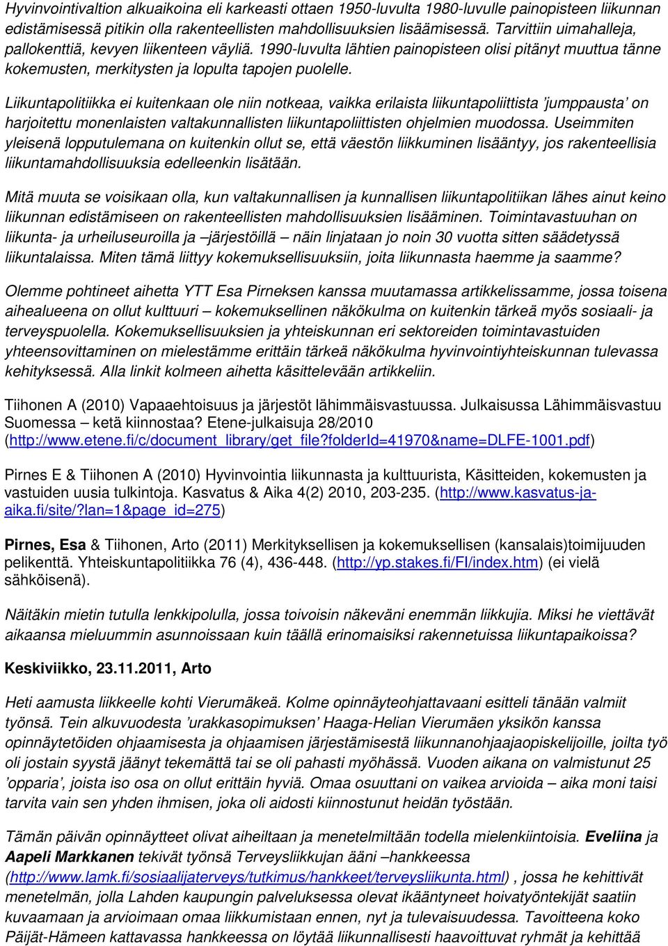 Liikuntapolitiikka ei kuitenkaan ole niin notkeaa, vaikka erilaista liikuntapoliittista jumppausta on harjoitettu monenlaisten valtakunnallisten liikuntapoliittisten ohjelmien muodossa.