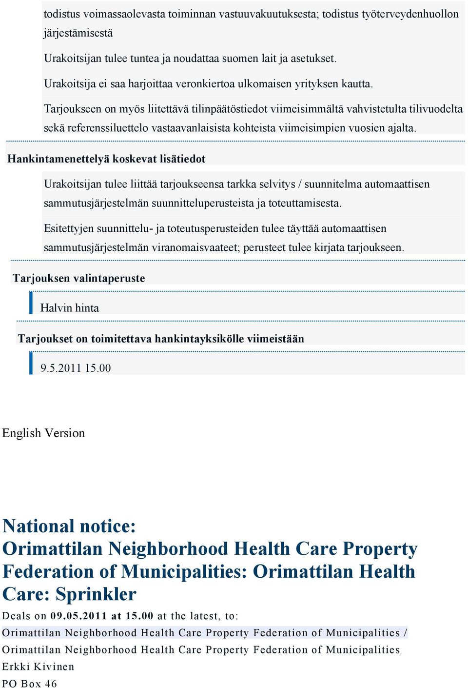 Tarjoukseen on myös liitettävä tilinpäätöstiedot viimeisimmältä vahvistetulta tilivuodelta sekä referenssiluettelo vastaavanlaisista kohteista viimeisimpien vuosien ajalta.