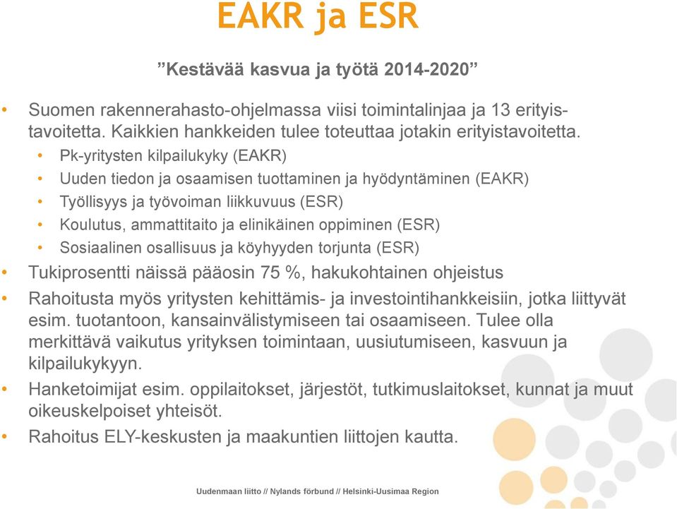 Sosiaalinen osallisuus ja köyhyyden torjunta (ESR) Tukiprosentti näissä pääosin 75 %, hakukohtainen ohjeistus Rahoitusta myös yritysten kehittämis- ja investointihankkeisiin, jotka liittyvät esim.