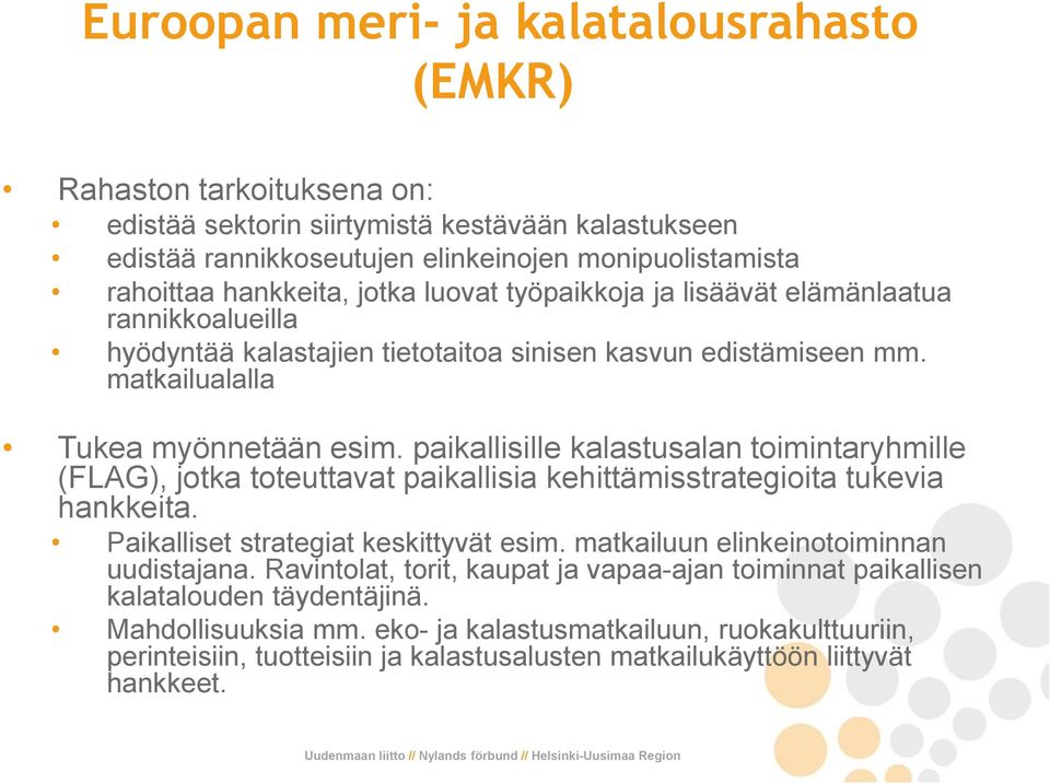 paikallisille kalastusalan toimintaryhmille (FLAG), jotka toteuttavat paikallisia kehittämisstrategioita tukevia hankkeita. Paikalliset strategiat keskittyvät esim.